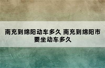 南充到绵阳动车多久 南充到绵阳市要坐动车多久